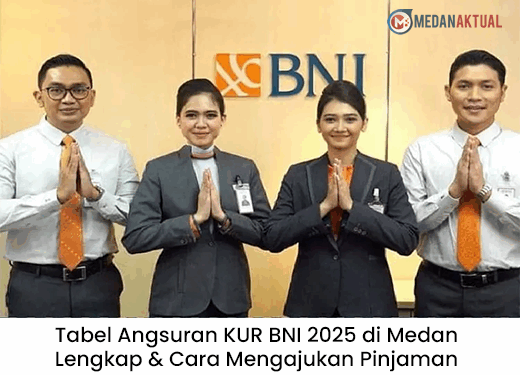 Tabel Angsuran KUR BNI 2025 di Medan Lengkap & Cara Mengajukan Pinjaman Hingga Rp500 Juta
