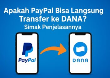 Apakah PayPal Bisa Langsung Transfer ke DANA? Simak Penjelasannya