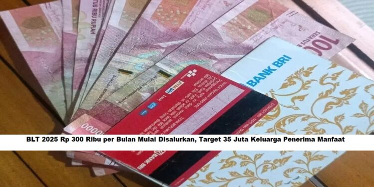 BLT 2025 Rp 300 Ribu per Bulan Mulai Disalurkan, Target 35 Juta Keluarga Penerima Manfaat