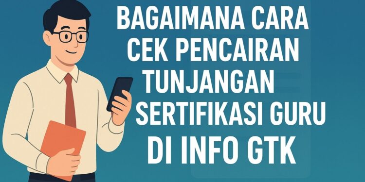 Bagaimana Cara Cek Pencairan Tunjangan Sertifikasi Guru di Info GTK