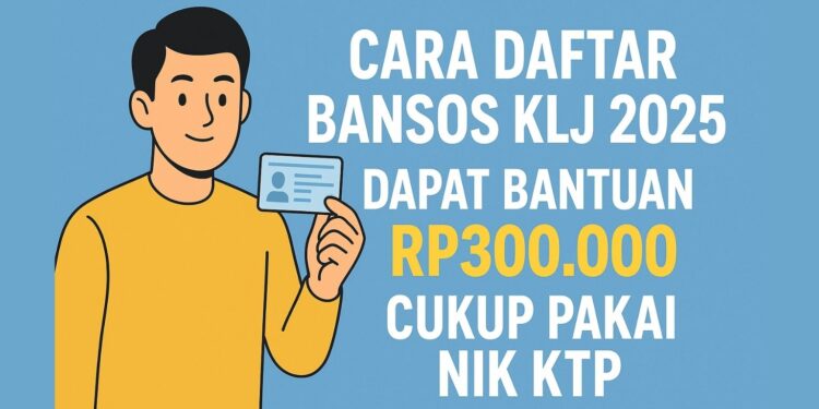 Cara Daftar Bansos KLJ 2025 Dapat Bantuan Rp300.000, Cukup Pakai NIK KTP
