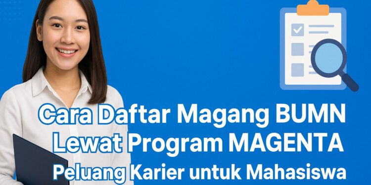 Cara Daftar Magang BUMN Lewat Program MAGENTA Peluang Karier untuk Mahasiswa