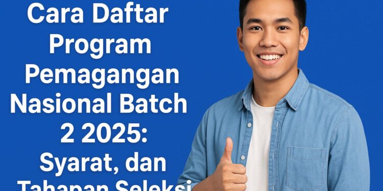 Cara Daftar Program Pemagangan Nasional Batch 2 2025: Syarat, dan Tahapan Seleksi