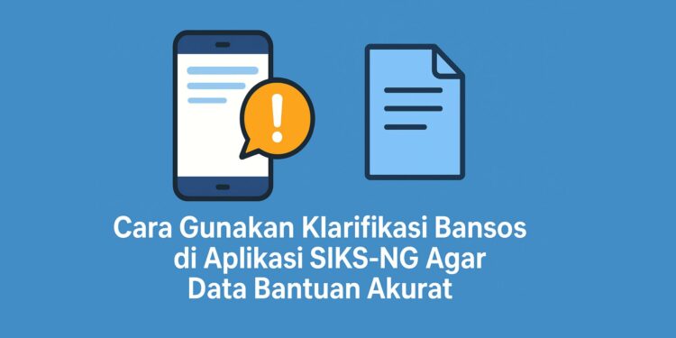 Cara Gunakan Klarifikasi Bansos di Aplikasi SIKS-NG Agar Data Bantuan Akurat