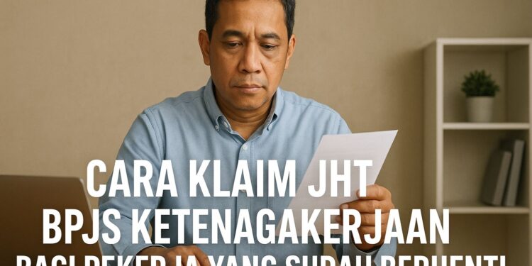 Cara Klaim JHT BPJS Ketenagakerjaan Bagi Pekerja yang Sudah Berhenti