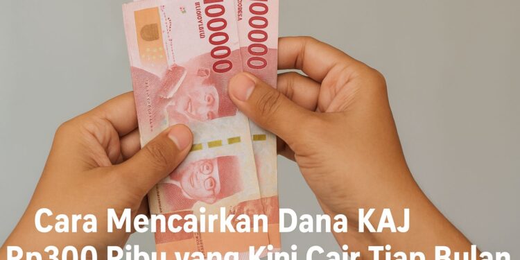 Cara Mencairkan Dana KAJ Rp300 Ribu yang Kini Cair Tiap Bulan