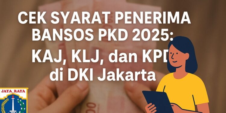 Cek Syarat Penerima Bansos PKD 2025: KAJ, KLJ, dan KPDJ di DKI Jakarta