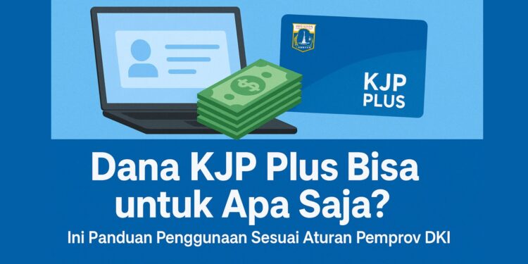 Dana KJP Plus Bisa untuk Apa Saja Ini Panduan Penggunaan Sesuai Aturan Pemprov DKI