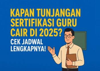 Kapan Tunjangan Sertifikasi Guru Cair di 2025 Cek Jadwal Lengkapnya!