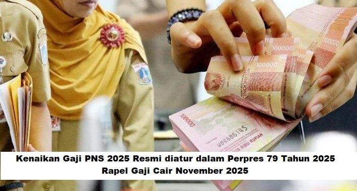 Kenaikan Gaji PNS 2025 Resmi diatur dalam Perpres 79 Tahun 2025, Rapel Gaji Cair November 2025