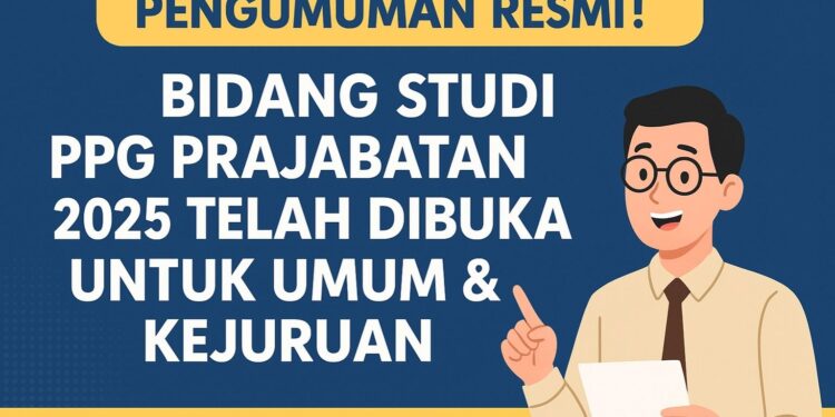 Pengumuman Resmi! Bidang Studi PPG Prajabatan 2025 Telah Dibuka Untuk Umum & Kejuruan