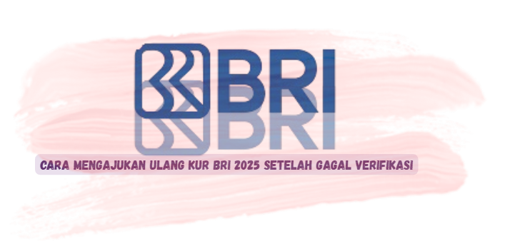 Cara Mengajukan Ulang KUR BRI 2025 Setelah Gagal Verifikasi