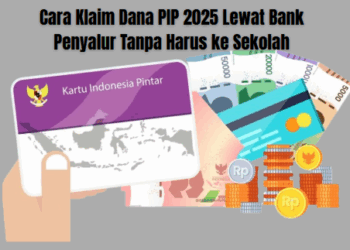 Cara Klaim Dana PIP 2025 Lewat Bank Penyalur Tanpa Harus ke Sekolah