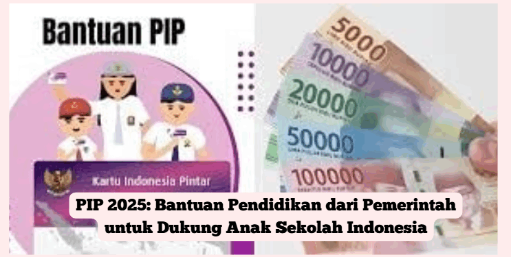 PIP 2025: Bantuan Pendidikan dari Pemerintah untuk Dukung Anak Sekolah Indonesia