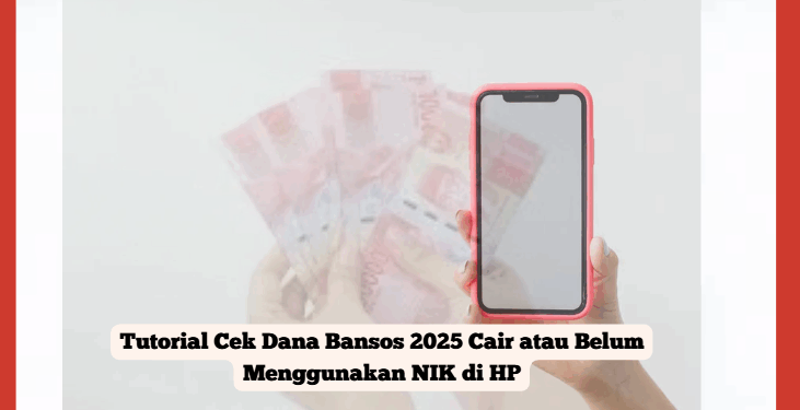 Tutorial Cek Dana Bansos 2025 Cair atau Belum Menggunakan NIK di HP