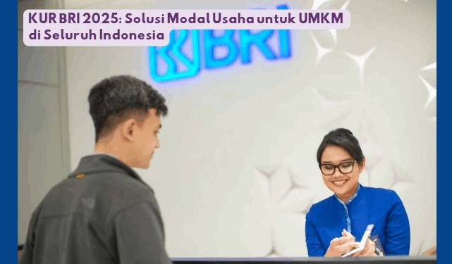 KUR BRI 2025: Solusi Modal Usaha untuk UMKM di Seluruh Indonesia