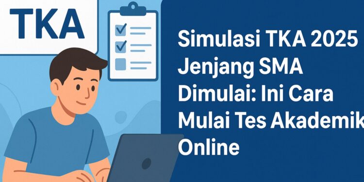 Simulasi TKA 2025 Jenjang SMA Dimulai Ini Cara Mulai Tes Akademik Online