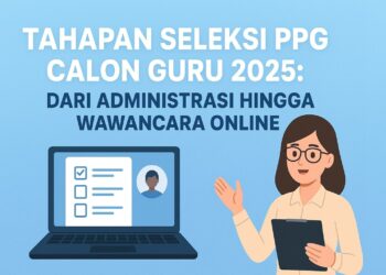Tahapan Seleksi PPG Calon Guru 2025: Dari Administrasi Hingga Wawancara Online