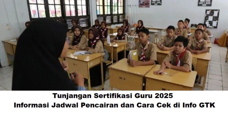 Tunjangan Sertifikasi Guru 2025: Informasi Jadwal Pencairan, Cara Cek di Info GTK, dan Besaran Tunjangan