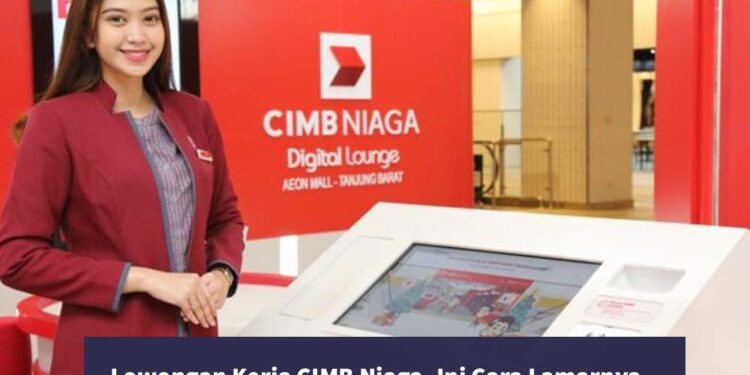Lowongan Kerja CIMB Niaga, Ini Cara Lamarnya Ayo Berkarir Di Bank