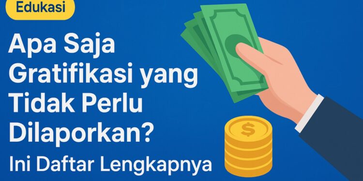 Apa Saja Gratifikasi yang Tidak Perlu Dilaporkan Ini Daftar Lengkapnya