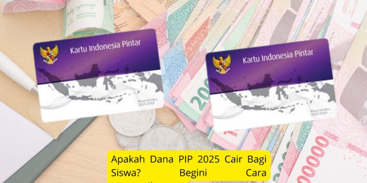 Apakah Dana PIP 2025 Cair Bagi Siswa? Begini Cara Memastikannya
