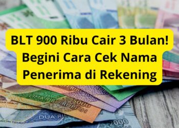 BLT 900 Ribu Cair 3 Bulan! Begini Cara Cek Nama Penerima di Rekening