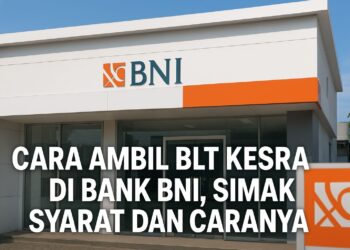 Cara Ambil BLT Kesra di Bank BNI, Simak Syarat dan Caranya