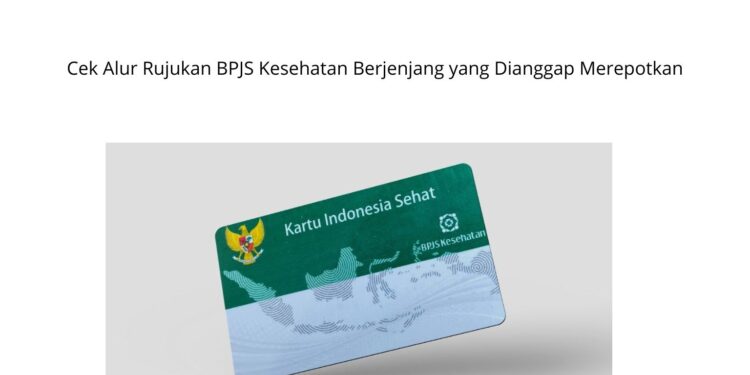 Cek Alur Rujukan BPJS Kesehatan Berjenjang yang Dianggap Merepotkan