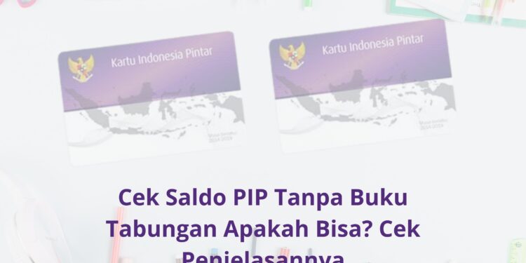 Cek Saldo PIP Tanpa Buku Tabungan Apakah Bisa Cek Penjelasannya