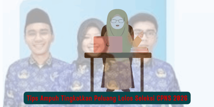 Tips Ampuh Tingkatkan Peluang Lolos Seleksi CPNS 2026