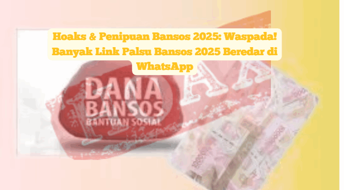 Hoaks & Penipuan Bansos 2025: Waspada! Banyak Link Palsu Bansos 2025 Beredar di WhatsApp