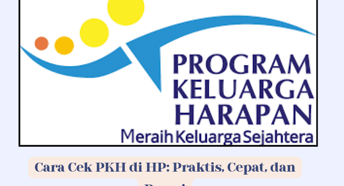 Cara Cek PKH di HP: Praktis, Cepat, dan Resmi