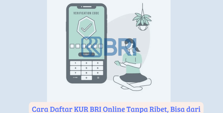 Cara Daftar KUR BRI Online Tanpa Ribet, Bisa dari HP!
