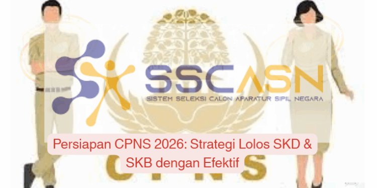 Persiapan CPNS 2026: Strategi Lolos SKD & SKB dengan Efektif