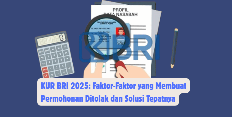 KUR BRI 2025: Faktor-Faktor yang Membuat Permohonan Ditolak dan Solusi Tepatnya