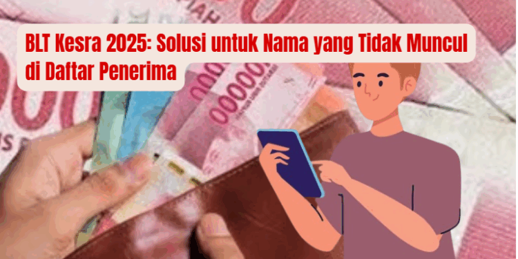 BLT Kesra 2025: Solusi untuk Nama yang Tidak Muncul di Daftar Penerima
