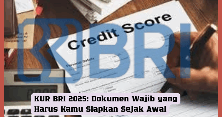 KUR BRI 2025: Dokumen Wajib yang Harus Kamu Siapkan Sejak Awal
