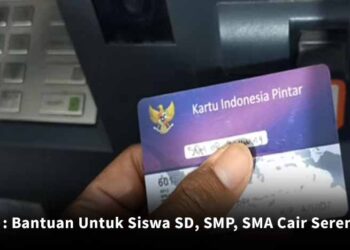 PIP : Bantuan Untuk Siswa SD, SMP, SMA Cair Serentak