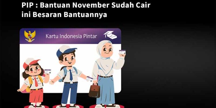PIP : Bantuan November Sudah Cair ini Besaran Bantuannya