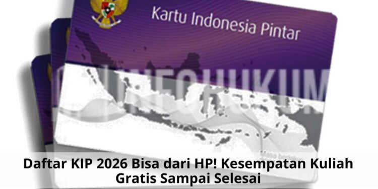 Daftar KIP 2026 Bisa dari HP! Kesempatan Kuliah Gratis Sampai Selesai