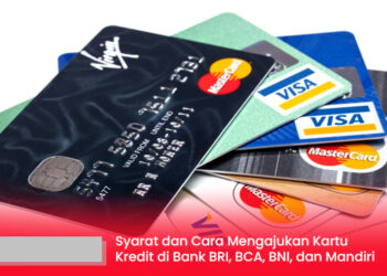 Syarat dan Cara Mengajukan Kartu Kredit di Bank BRI, BCA, BNI, dan Mandiri