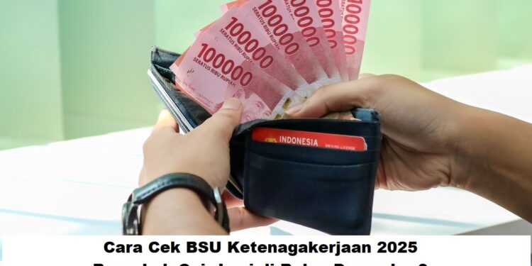 Cara Cek BSU Ketenagakerjaan 2025: Benarkah Cair Lagi di Bulan Desember?