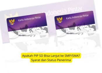 Apakah PIP SD Bisa Lanjut ke SMPSMA Syarat dan Status Penerima