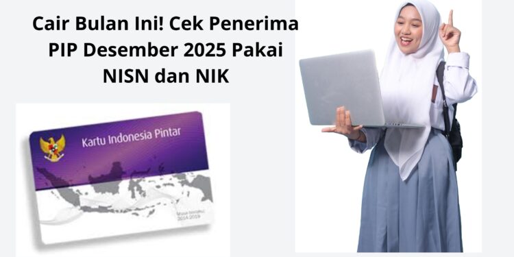 Cair Bulan Ini! Cek Penerima PIP Desember 2025 Pakai NISN dan NIK