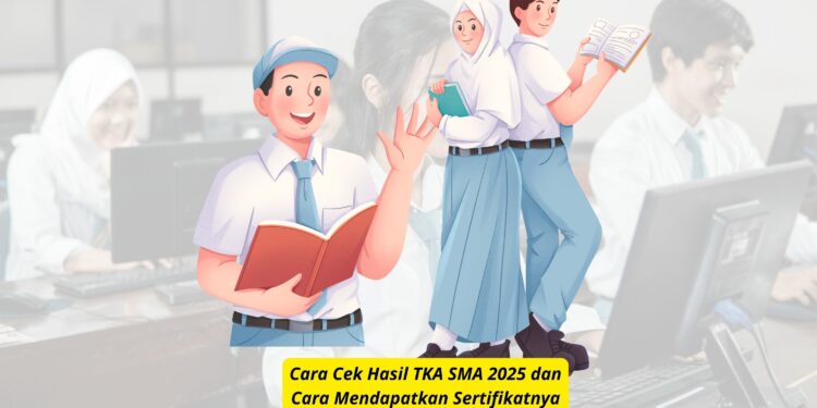 Cara Cek Hasil TKA SMA 2025 dan Cara Mendapatkan Sertifikatnya