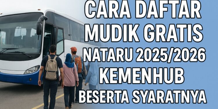 Cara Daftar Mudik Gratis Nataru 20252026 Kemenhub Beserta Syaratnya