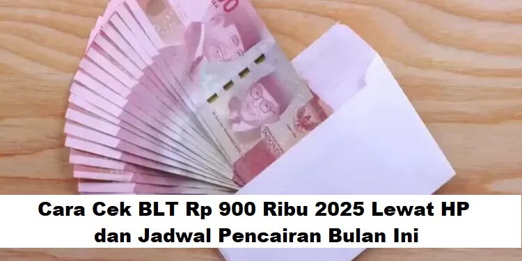Cara Cek BLT Rp 900 Ribu 2025 Lewat HP dan Jadwal Pencairan Bulan Ini