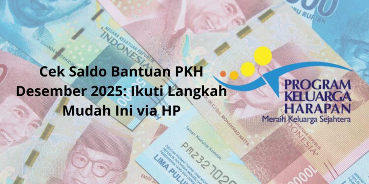 Cek Saldo Bantuan PKH Desember 2025 Ikuti Langkah Mudah Ini via HP