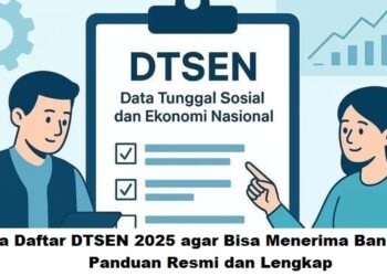 Cara Daftar DTSEN 2025 agar Bisa Menerima Bansos: Panduan Resmi dan Lengkap